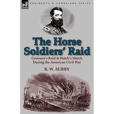 The Horse Soldiers' Raid: Grierson's Raid & Hatch's March During the American Civil War