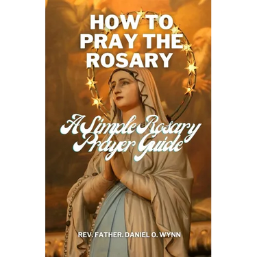 How To Pray The Rosary: A Simple Rosary Prayer Guide