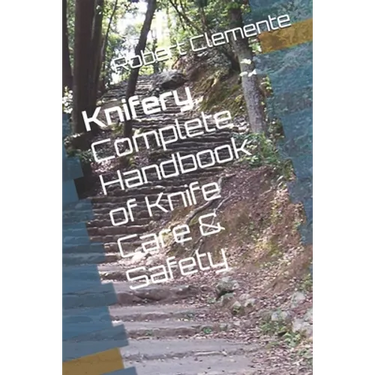 Knifery: Complete Handbook of Knife Care & Safety