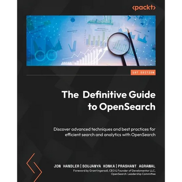 The Definitive Guide to OpenSearch: Discover advanced techniques and best practices for efficient search and analytics with OpenSearch