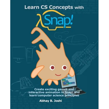 Learn CS Concepts with Snap!: Create exciting games and interactive animation in Snap! and learn computer science principles
