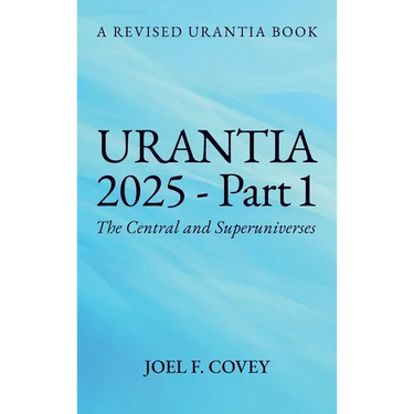 Urantia 2025 Part 1, A Revised Urantia Book