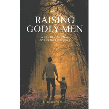 Raising Godly Men: A 30-Day Devotional for Fathers and Sons