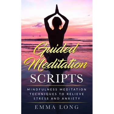 Guided Meditation Scripts: Mindfulness Meditation Techniques to Relieve Stress and Anxiety