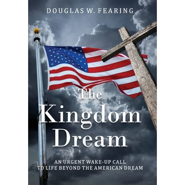 The Kingdom Dream: An Urgent Wake-Up Call to Life Beyond the American Dream
