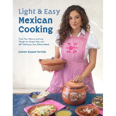 Light & Easy Mexican Cooking: Track Your Macros and Lose Weight the Simple Way with 60+ Delicious, Low-Calorie Meals