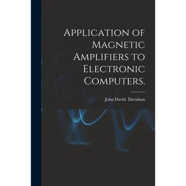 Application of Magnetic Amplifiers to Electronic Computers.