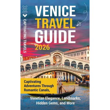 Venice Travel Guide: Captivating Adventures Through Romantic Canals, Venetian Elegance, Landmarks, Hidden Gems, and More