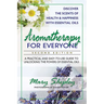 Aromatherapy for Everyone: A Practical and Easy-to-Use Guide to Unlocking the Powers of Essential Oils