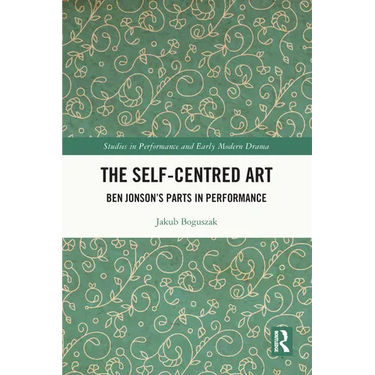 The Self-Centred Art: Ben Jonson's Parts in Performance