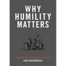 Why Humility Matters: The radical idea of the practice of humility
