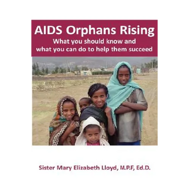 AIDS Orphans Rising: What You Should Know and What You Can Do to Help Them Succeed
