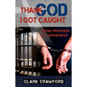 Thank God I Got Caught: From Prisoner to Worshiper