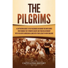 The Pilgrims: A Captivating Guide to the Passengers on Board the Mayflower Who Founded the Plymouth Colony and Their Relationship with the Native Amer