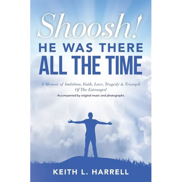 Shoosh! He Was There All the Time: A Memoir of Ambition, Faith, Love, Tragedy & Triumph Of The Estranged