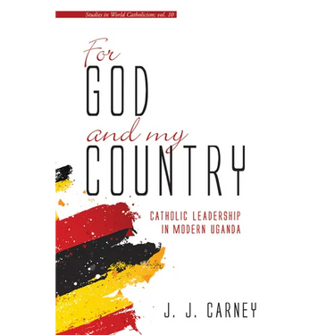 For God and My Country: Catholic Leadership in Modern Uganda