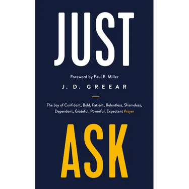 Just Ask: The Joy of Confident, Bold, Patient, Relentless, Shameless, Dependent, Grateful, Powerful, Expectant Prayer