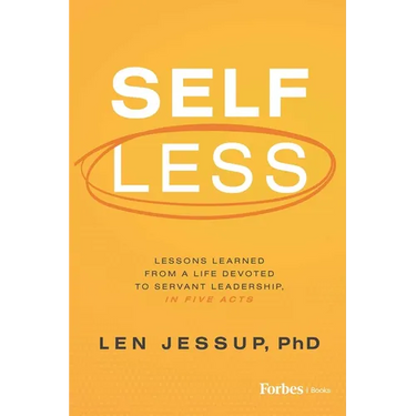 Self Less: Lessons Learned from a Life Devoted to Servant Leadership, in Five Acts