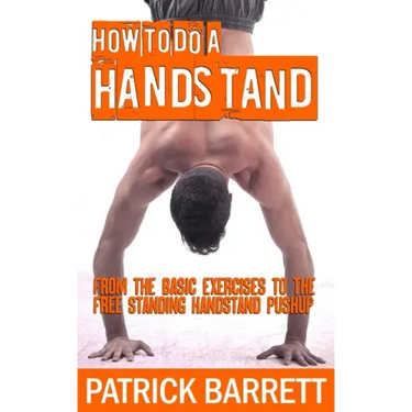 How To Do A Handstand: From The Basic Exercises To The Free Standing Handstand Pushup