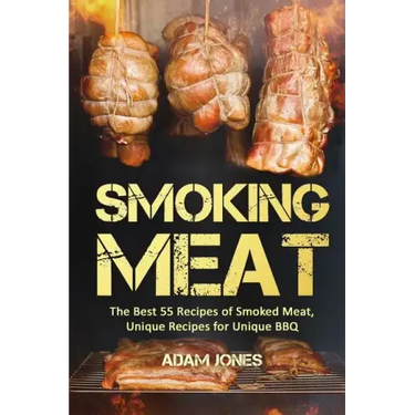 Smoking Meat: The Best 55 Recipes of Smoked Meat, Unique Recipes for Unique BBQ