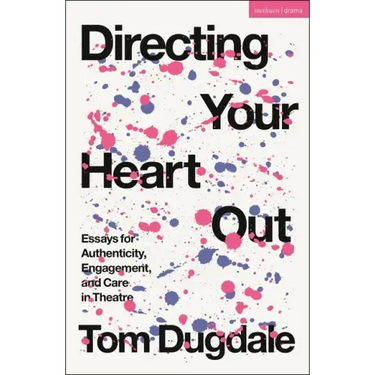 Directing Your Heart Out: Essays for Authenticity, Engagement, and Care in Theatre