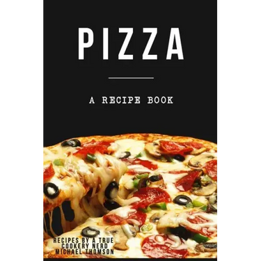 Pizza: A cookbook filled with recipes perfect bread, sauce and toppings: A cookbook full of delicious pizza recipes