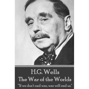 H.G. Wells - The War of the Worlds: "If we don't end war, war will end us."