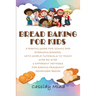 Bread Baking for Kids: A Baking Guide for Young and Emerging Bakers, with Simple Tutorials to Teach Step by Step 3 Different Methods for Baki
