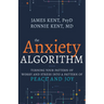 Anxiety Algorithm: Turning Your Pattern of Worry and Stress Into a Pattern of Peace and Joy