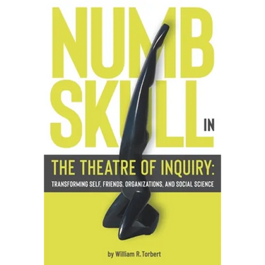 Numbskull in the Theatre of Inquiry: Transforming Self, Friends, Organizations, and Social Science