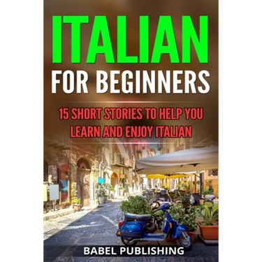 Italian for Beginners: 15 Short Stories to Help you Learn and Enjoy Italian