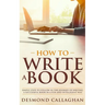 How to Write a Book: Simple Steps To Follow In The Journey Of Writing A Successful Book In A Fun And Intelligent Way