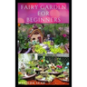Fairy Garden for Beginners: Beginners guide on how to create or start a fairy garden for home decoration