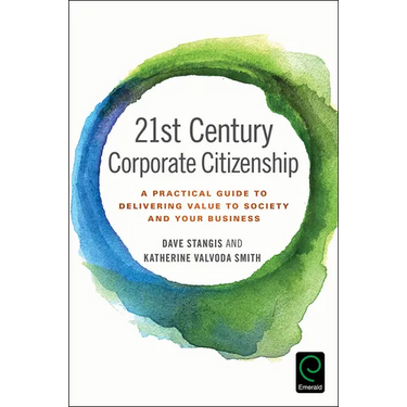 21st Century Corporate Citizenship: A Practical Guide to Delivering Value to Society and Your Business