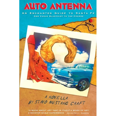 Auto Antenna: An Enchanted Guide to Santa Fe & Vague Blueprint to the Cosmos
