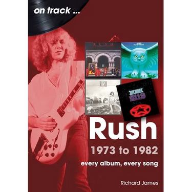 Rush 1973 to 1982: Every Album, Every Song