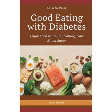 Good Eating with Diabetes: Enjoy Food while Controlling Your Blood Sugar