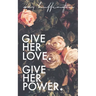 Give her Love. Give her Power.