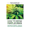 Marijuana: How to Grow Marijuana: From Seed to Harvest - Complete Step by Step Guide for Beginners