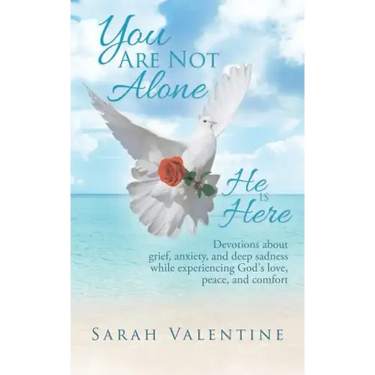 You are not Alone. He is Here: Devotions about grief, anxiety, and deep sadness while experiencing God's love, peace, and comfort