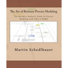 The Art of Business Process Modeling: The Business Analyst's Guide to Process Modeling with UML & Bpmn
