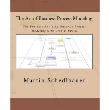 The Art of Business Process Modeling: The Business Analyst's Guide to Process Modeling with UML & Bpmn