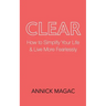 Clear: How to Simplify Your Life and Live More Fearlessly