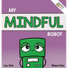 My Mindful Robot: A Children's Social Emotional Book About Managing Emotions with Mindfulness