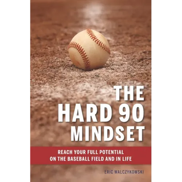 The Hard 90 Mindset: (Reach your full potential on the baseball field and in life.)
