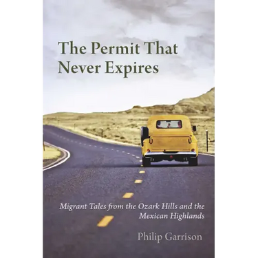 The Permit that Never Expires: Migrant Tales from the Ozark Hills and the Mexican Highlands