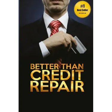 Better Than Credit Repair: : The Handbook of Credit Mastery