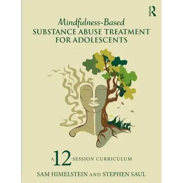 Mindfulness-Based Substance Abuse Treatment for Adolescents: A 12-Session Curriculum