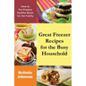 Great Freezer Recipes for the Busy Household: How to Pre-Prepare Healthy Meals for the Family