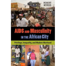 AIDS and Masculinity in the African City: Privilege, Inequality, and Modern Manhood